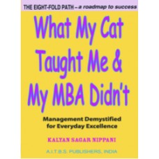 What My Cat Taught Me & My MBA Didn’t: Management Demystified for Everyday Excellence, 1/Ed.