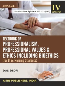 TEXTBOOK OF PROFESSIONALISM, PROFESSIONAL VALUES & ETHICS INCLUDING BIOETHICS for B.SC Nursing Students