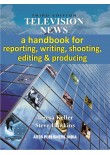 Television News: A Handbook for Reporting, Writing, Shooting, Editing and Producing