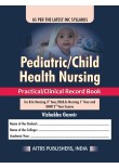 Pediatric/Child Health Nursing (Practical/Clinical Record Book for B.Sc Nursing 3rd Year, P.B.B.Sc Nursing 1st Year and GNM 2nd Year Course)